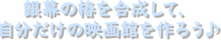 銀幕の椿を合成して、自分だけの映画館を作ろう♪