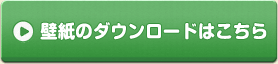 壁紙のダウンロードはこちら 