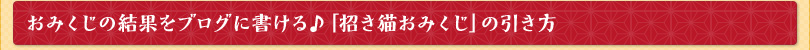 おみくじの結果をブログに書ける♪「招き猫おみくじ」の引き方